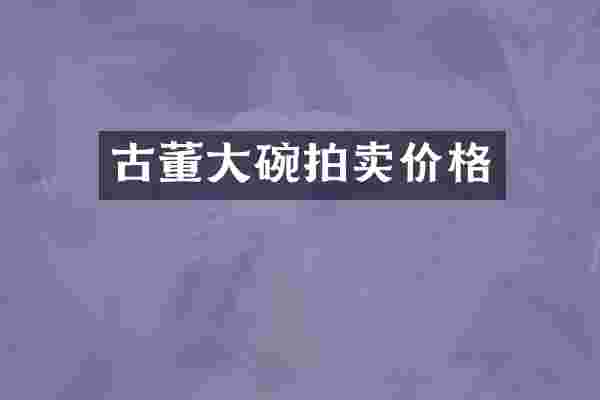 古董大碗拍卖价格