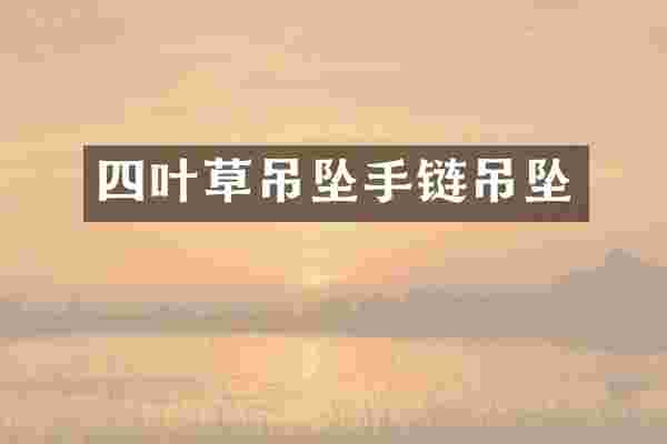 四叶草吊坠手链吊坠