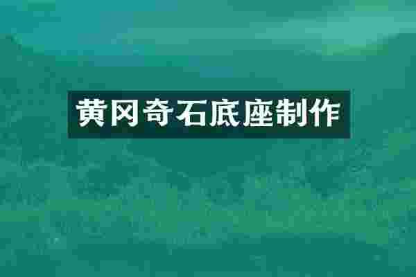 黄冈奇石底座制作