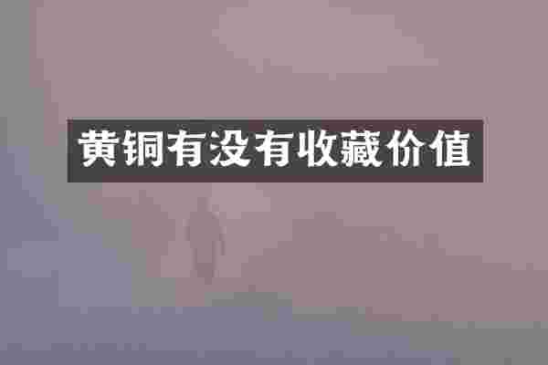 黄铜有没有收藏价值