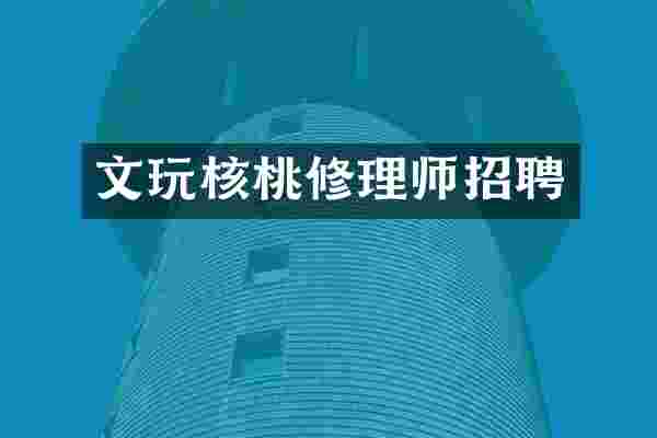 文玩核桃修理师招聘