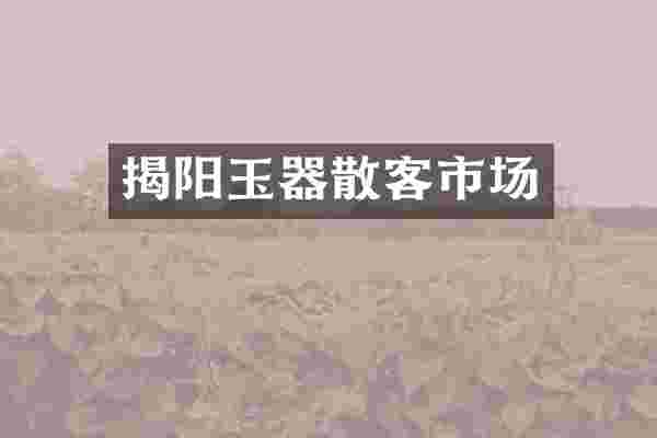 揭阳玉器散客市场