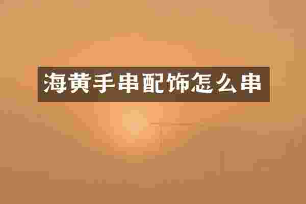 海黄手串配饰怎么串