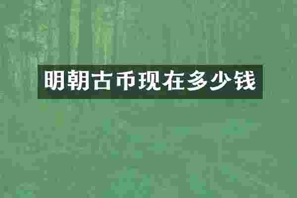 明朝古币现在多少钱