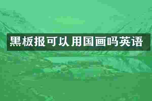 黑板报可以用国画吗英语