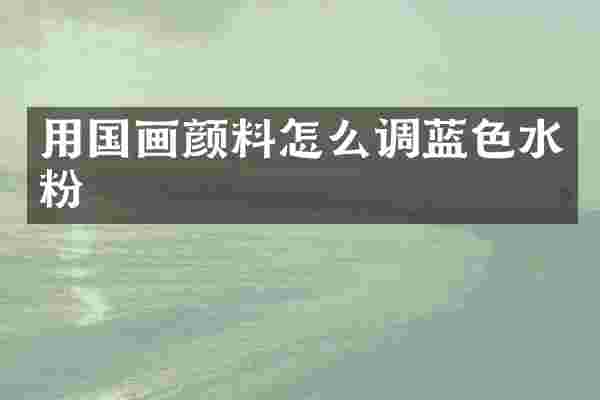 用国画颜料怎么调蓝色水粉