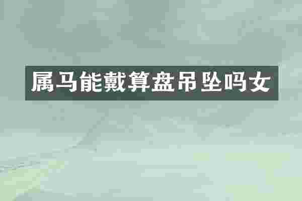 属马能戴算盘吊坠吗女