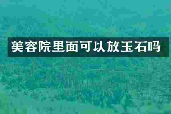 美容院里面可以放玉石吗