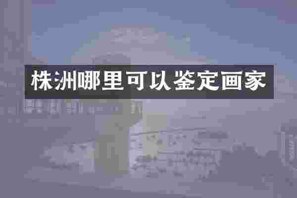 株洲哪里可以鉴定画家