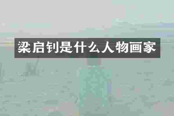 梁启钊是什么人物画家