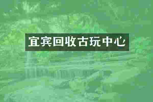 宜宾回收古玩中心