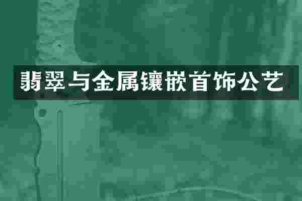 翡翠与金属镶嵌首饰公艺