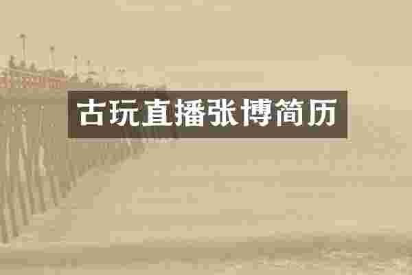 古玩直播张博简历