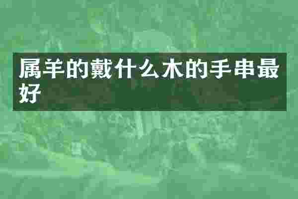 属羊的戴什么木的手串最好