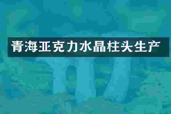 青海亚克力水晶柱头生产