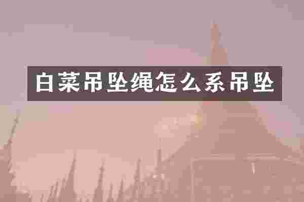 白菜吊坠绳怎么系吊坠