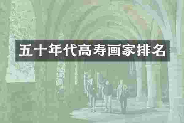 五十年代高寿画家排名