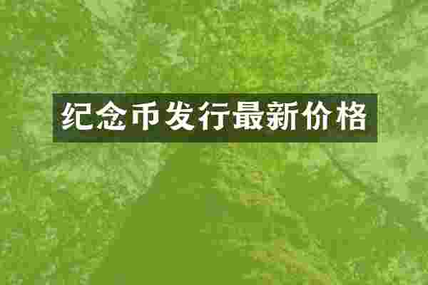 纪念币发行最新价格