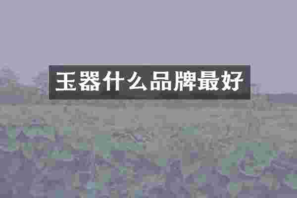 玉器什么品牌最好