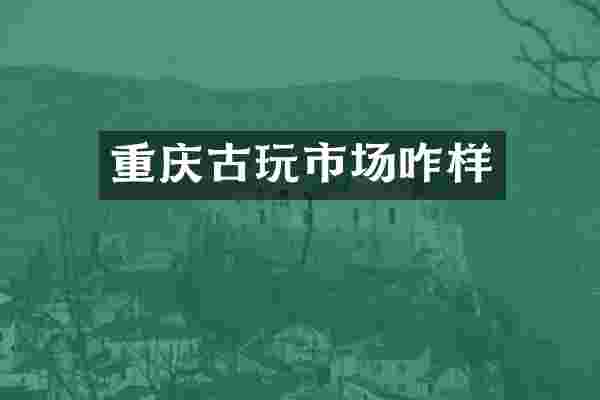 重庆古玩市场咋样