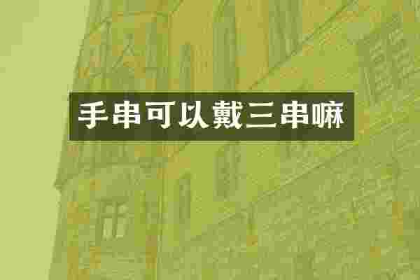 手串可以戴三串嘛