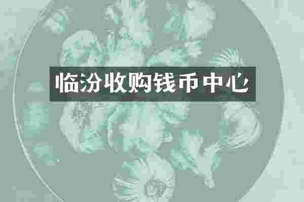 临汾收购钱币中心