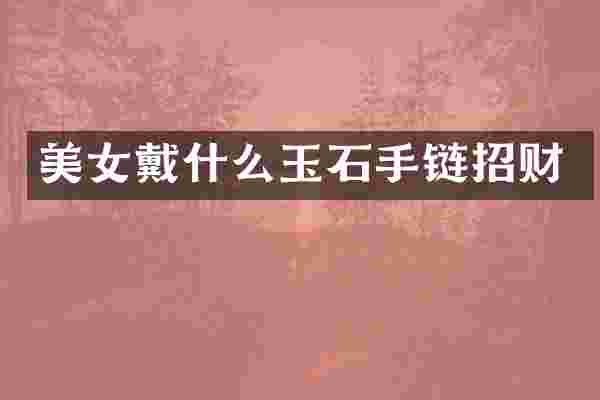 戴什么玉石手链招财