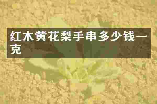 红木黄花梨手串多少钱一克