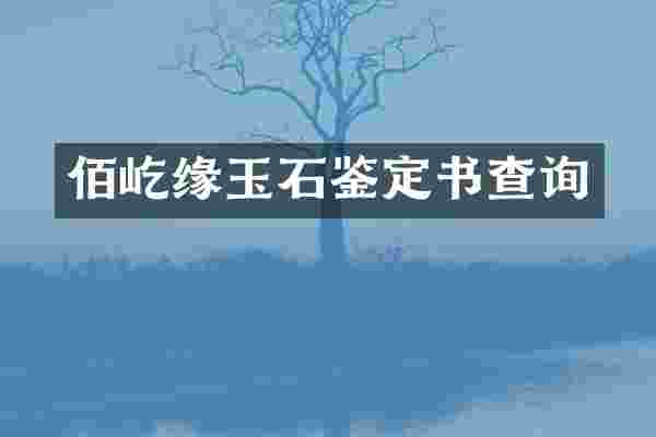 佰屹缘玉石鉴定书查询