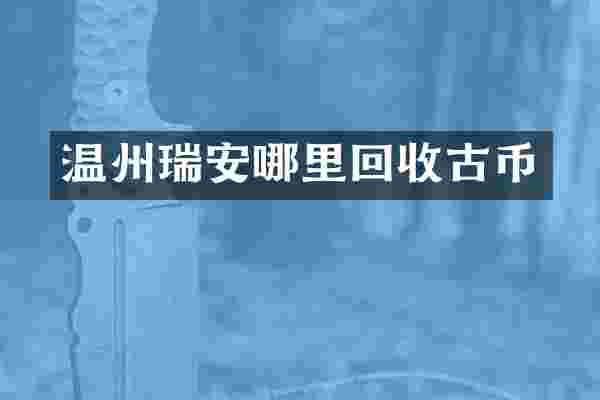 温州瑞安哪里回收古币