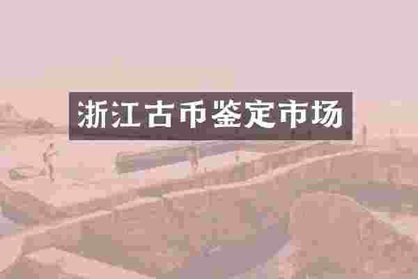 浙江古币鉴定市场