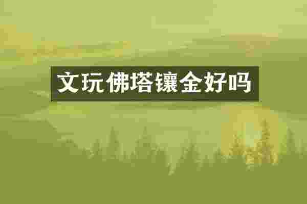 文玩佛塔镶金好吗