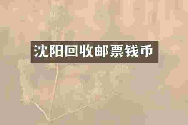 沈阳回收邮票钱币
