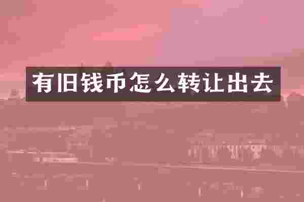 有旧钱币怎么转让出去