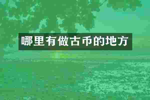 哪里有做古币的地方