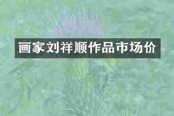 画家刘祥顺作品市场价