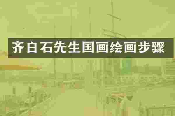 齐白石先生国画绘画步骤