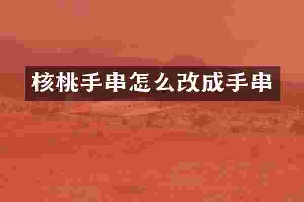 核桃手串怎么改成手串