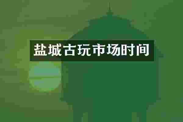 盐城古玩市场时间