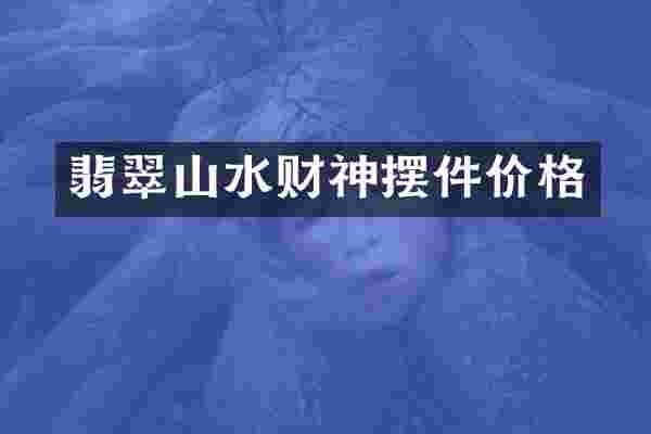翡翠山水财神摆件价格