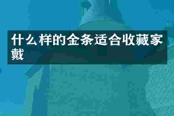 什么样的金条适合收藏家戴