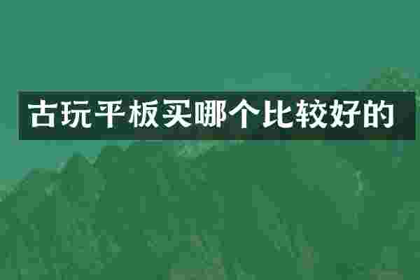 古玩平板买哪个比较好的