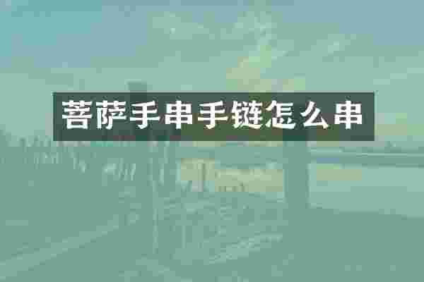 菩萨手串手链怎么串