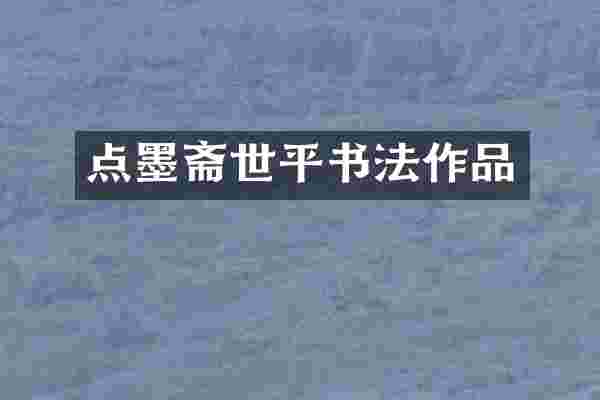 点墨斋世平书法作品