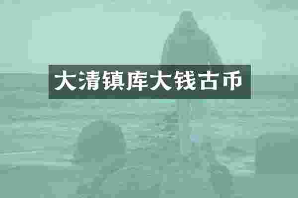 大清镇库大钱古币