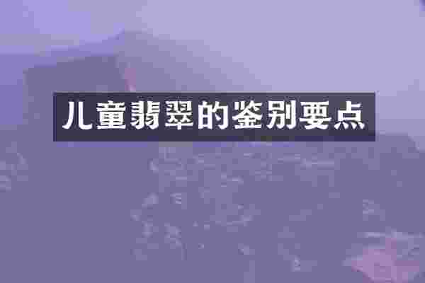儿童翡翠的鉴别要点