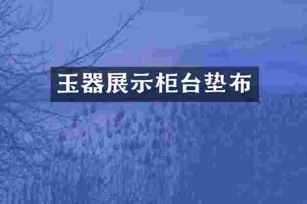 玉器展示柜台垫布