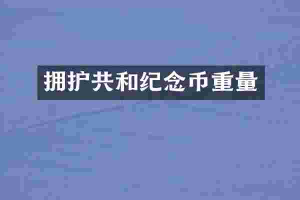 拥护共和纪念币重量