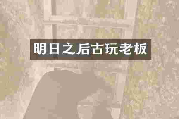 明日之后古玩老板