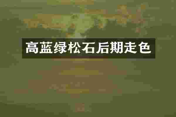 高蓝绿松石后期走色